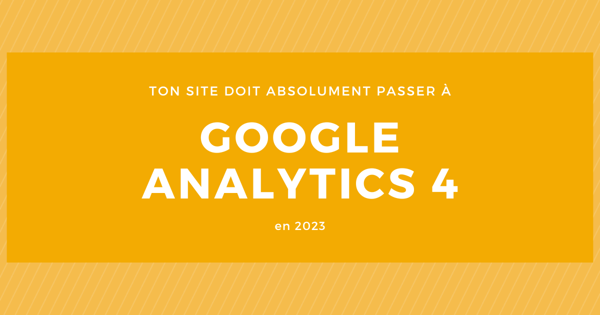 Vous devez passer à Google Analytics 4 en 2023 - Natifs